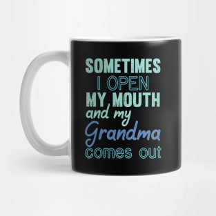 Sometimes I Open My Mouth and My grandma Comes Out Mug